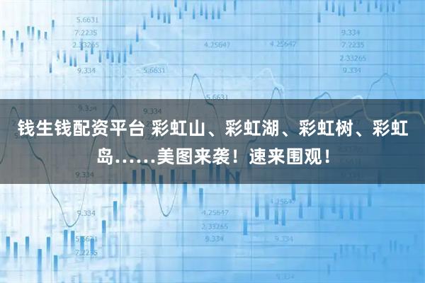 钱生钱配资平台 彩虹山、彩虹湖、彩虹树、彩虹岛……美图来袭！速来围观！